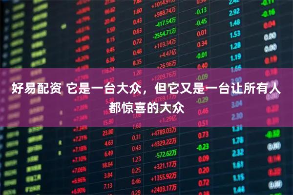 好易配资 它是一台大众，但它又是一台让所有人都惊喜的大众